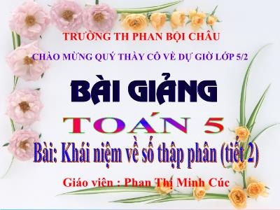 Bài giảng Toán Lớp 5 - Khái niệm số thập phân (Tiếp theo) - Phan Thị Minh Cúc