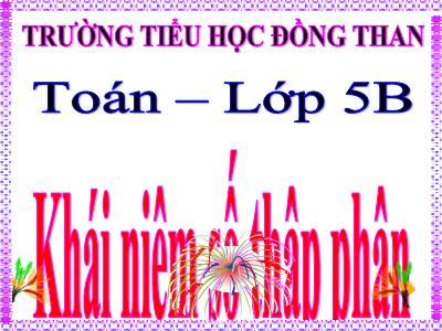 Bài giảng Toán Lớp 5 - Khái niệm số thập phân - Trường Tiểu học Đồng Than