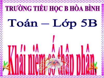 Bài giảng Toán Lớp 5 - Khái niệm số thập phân - Trường Tiểu học B Hòa Bình