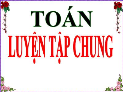 Bài giảng Toán Lớp 5 - Luyện tập chung (Bản chuẩn)