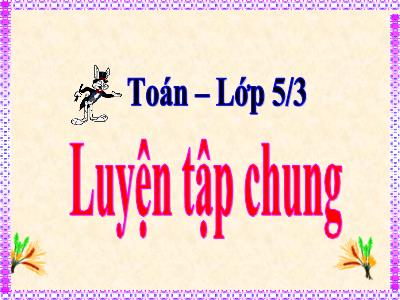 Bài giảng Toán Lớp 5 - Luyện tập chung - Năm học 2020-2021 (Bản hay)