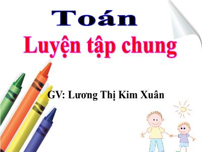 Bài giảng Toán Lớp 5 - Luyện tập chung (Trang 106) - Lương Thị Kim Xuân