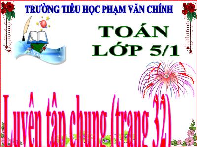 Bài giảng Toán Lớp 5 - Luyện tập chung (Trang 32) - Trường Tiểu học Phạm Văn Chính