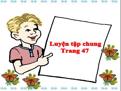 Bài giảng Toán Lớp 5 - Luyện tập chung (Trang 47)