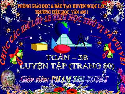 Bài giảng Toán Lớp 5 - Luyện tập (Trang 80) - Phạm Thị Tuyết