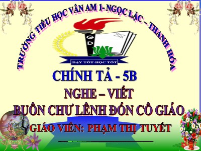 Bài giảng Chính tả Lớp 5 - Nghe - viết: Buôn Chư Lênh đón cô giáo - Phạm Thị Tuyết
