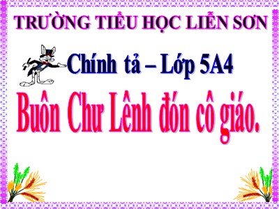 Bài giảng Chính tả Lớp 5 - Nghe - viết: Buôn Chư Lênh đón cô giáo - Trường Tiểu học Liễn Sơn