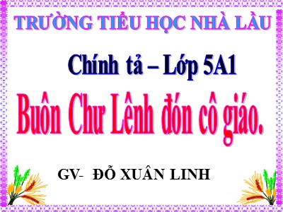 Bài giảng Chính tả Lớp 5 - Nghe - viết: Buôn Chư Lênh đón cô giáo - Đỗ Xuân Linh