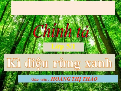 Bài giảng Chính tả Lớp 5 - Nghe - viết: Kì diệu rừng xanh - Hoàng Thị Thảo