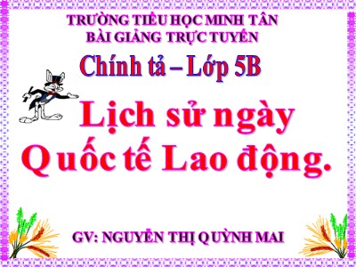 Bài giảng Chính tả Lớp 5 - Nghe - viết: Lịch sử Ngày Quốc tế Lao động - Nguyễn Thị Quỳnh Mai