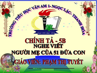 Bài giảng Chính tả Lớp 5 - Nghe - viết: Người mẹ của 51 đứa con - Phạm Thị Tuyết