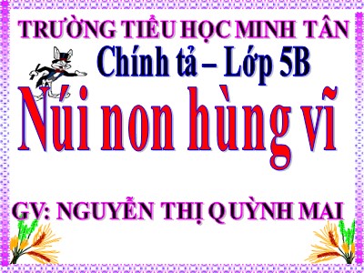 Bài giảng Chính tả Lớp 5 - Nghe - viết: Núi non hùng vĩ - Nguyễn Thị Quỳnh Mai