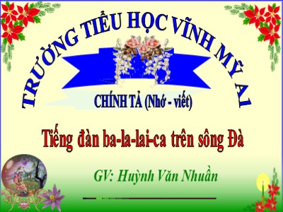 Bài giảng Chính tả Lớp 5 - Nhớ - viết: Tiếng đàn Ba-la-lai-ca trên sông Đà - Huỳnh Văn Nhuần