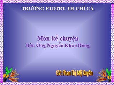 Bài giảng Kể chuyện Khối 5 - Ông Nguyễn Khoa Đăng - Phan Thị Mỹ Xuyên