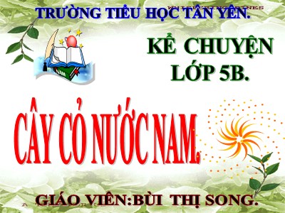 Bài giảng Kể chuyện Khối 5 - Tuần 7: Cây cỏ nước Nam - Bùi Thị Song