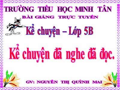 Bài giảng Kể chuyện Lớp 5 - Kể chuyện đã nghe, đã đọc: Truyền thống hiếu học hoặc truyền thống đoàn kết của dân tộc Việt Nam - Nguyễn Thị Quỳnh Mai