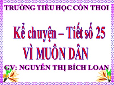 Bài giảng Kể chuyện Lớp 5 - Vì muôn dân - Nguyễn Thị Bích Loan