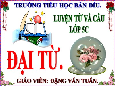 Bài giảng Luyện từ và câu Lớp 5 - Đại từ - Đặng Văn Tuấn