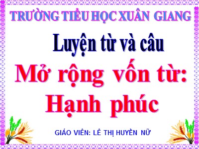 Bài giảng Luyện từ và câu Lớp 5 - Mở rộng vốn từ: Hạnh phúc - Lê Thị Huyền Nữ