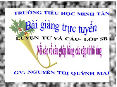 Bài giảng Luyện từ và câu Lớp 5 - Nối các vế câu ghép bằng các cặp từ hô ứng - Nguyễn Thị Quỳnh Mai