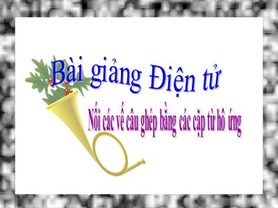 Bài giảng Luyện từ và câu Lớp 5 - Nối các vế câu ghép bằng các cặp từ hô ứng - Năm học 2020-2021