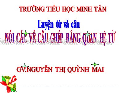 Bài giảng Luyện từ và câu Lớp 5 - Nối các vế câu ghép bằng quan hệ từ Nguyễn Thị Quỳnh Mai