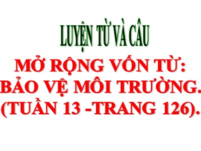 Bài giảng Luyện từ và câu Lớp 5 - Tuần 13: Mở rộng vốn từ: Bảo vệ môi trường (Bản đẹp)