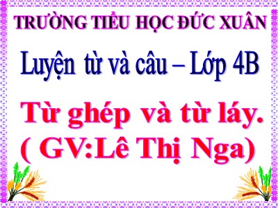 Bài giảng Luyện từ và câu Lớp 5 - Tuần 14: Từ ghép và từ láy - Trường Tiểu học Đức Xuân