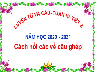 Bài giảng Luyện từ và câu Lớp 5 - Tuần 19: Cách nối các vế câu ghép - Vũ Đức Tứ