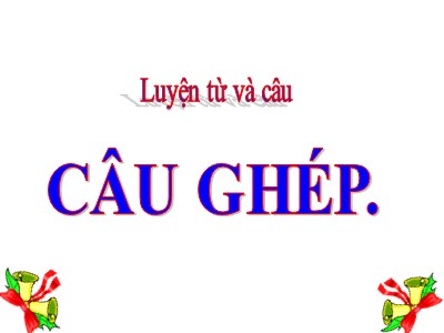 Bài giảng Luyện từ và câu Lớp 5 - Tuần 19: Câu ghép (Bản chuẩn)