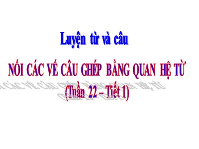 Bài giảng Luyện từ và câu Lớp 5 - Tuần 22: Nối các vế câu ghép bằng quan hệ từ (Tiết 1)