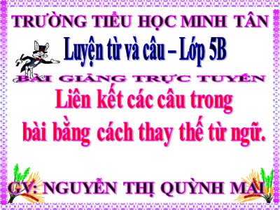 Bài giảng Luyện từ và câu Lớp 5 - Tuần 25: Liên kết câu trong bài bằng cách thay thế từ ngữ - Nguyễn Thị Quỳnh Mai