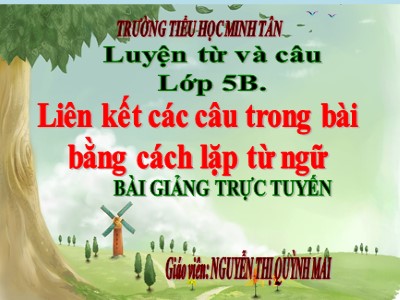Bài giảng Luyện từ và câu Lớp 5 - Tuần 25: Liên kết câu trong bài bằng cách lặp từ ngữ - Nguyễn Thị Quỳnh Mai