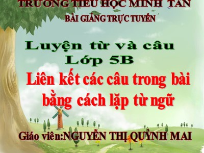 Bài giảng Luyện từ và câu Lớp 5 - Tuần 26: Liên kết các câu trong bài bằng cách lặp từ ngữ - Nguyễn Thị Quỳnh Mai