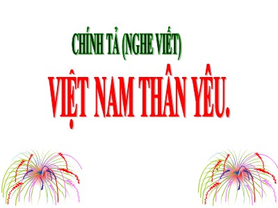 Bài giảng Chính tả Lớp 5 - Nghe - viết: Việt Nam thân yêu (Bản hay)