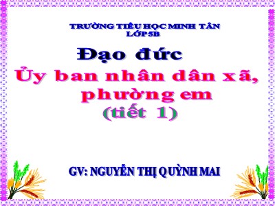 Bài giảng Đạo đức Lớp 5 - Bài 10, Tiết 1: Ủy ban nhân dân xã phường em - Nguyễn Thị Quỳnh Mai