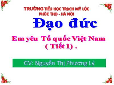 Bài giảng Đạo đức Lớp 5 - Bài 11, Tiết 1: Em yêu Tổ quốc Việt Nam - Nguyễn Thị Phương Lý