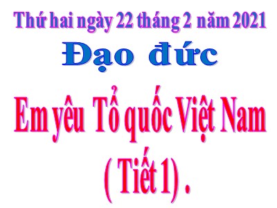 Bài giảng Đạo đức Lớp 5 - Bài 11, Tiết 1: Em yêu Tổ quốc Việt Nam - Năm học 2020-2021 (Bản hay)