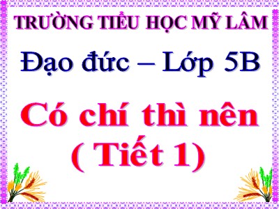 Bài giảng Đạo đức Lớp 5 - Bài 3, Tiết 1: Có chí thì nên - Trường Tiểu học Mỹ Lâm