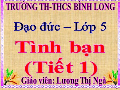 Bài giảng Đạo đức Lớp 5 - Bài 5, Tiết 1: Tình bạn - Lương Thị Ngà