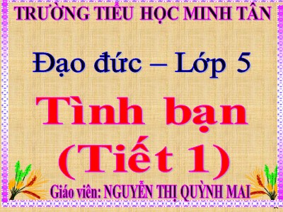 Bài giảng Đạo đức Lớp 5 - Bài 5, Tiết 1: Tình bạn - Nguyễn Thị Quỳnh Mai