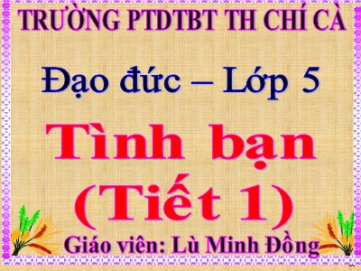 Bài giảng Đạo đức Lớp 5 - Bài 5, Tiết 1: Tình bạn - Phạm Thị Tuyết