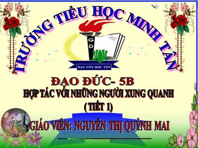 Bài giảng Đạo đức Lớp 5 - Bài 8, Tiết 1: Hợp tác với những người xung quanh - Nguyễn Thị Quỳnh Mai