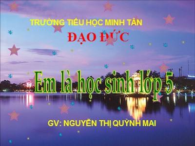 Bài giảng Đạo đức Lớp 5 - Em là học sinh Lớp 5 - Nguyễn Thị Quỳnh Mai