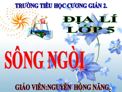 Bài giảng Địa lí Khối 5 - Bài 4: Sông ngòi - Nguyễn Hồng Năng