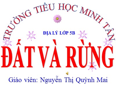 Bài giảng Địa lí Khối 5 - Bài 6: Đất và rừng - Nguyễn Thị Quỳnh Mai