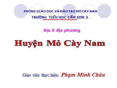Bài giảng Địa lí Khối 5 - Địa lí địa phương: Huyện Mỏ Cày Nam - Phạm Minh Châu