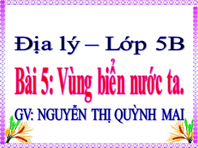 Bài giảng Địa lí Khối 5 - Vùng biển nước ta - Nguyễn Thị Quỳnh Mai