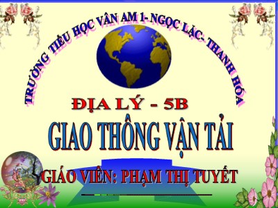 Bài giảng Địa lí Lớp 5 - Bài 14: Giao thông vận tải - Phạm Thị Tuyết