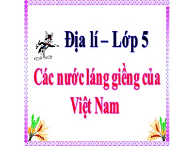 Bài giảng Địa lí Lớp 5 - Bài 19: Các nước láng giềng của Việt Nam (Bản hay)